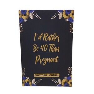I'd Rather Be 40 Than Pregnant Gratitude Journal Funny Birthday Gift Notebook